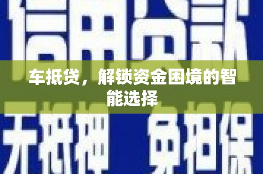 忻府车抵贷，解锁资金困境的智能选择