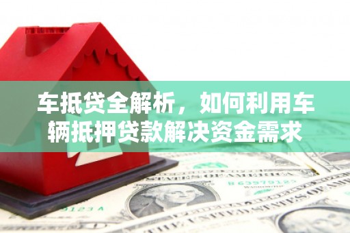 忻府车抵贷全解析，如何利用车辆抵押贷款解决资金需求