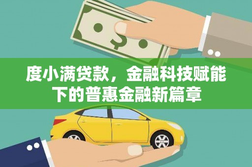忻府度小满贷款，金融科技赋能下的普惠金融新篇章