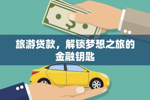 忻府旅游贷款，解锁梦想之旅的金融钥匙