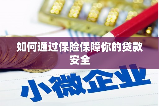 忻府如何通过保险保障你的贷款安全
