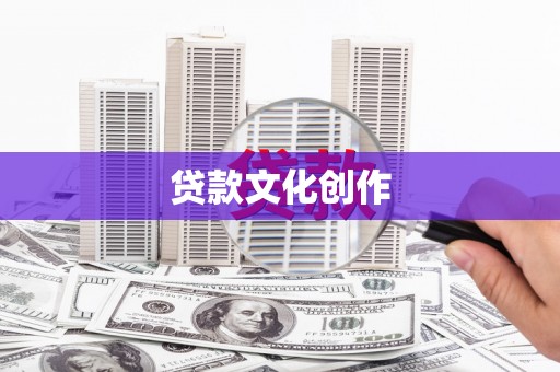 忻府贷款文化创作