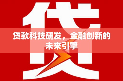 忻府贷款科技研发，金融创新的未来引擎