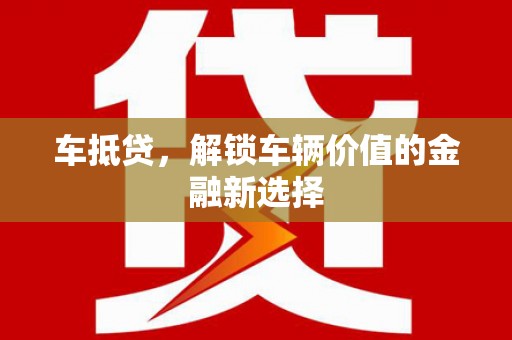 忻府车抵贷，解锁车辆价值的金融新选择