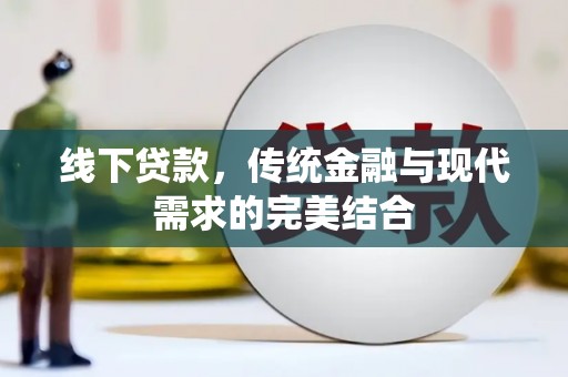 忻府线下贷款，传统金融与现代需求的完美结合