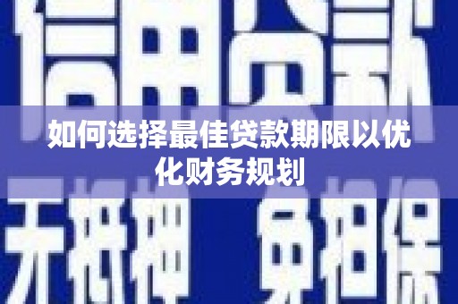 忻府如何选择最佳贷款期限以优化财务规划