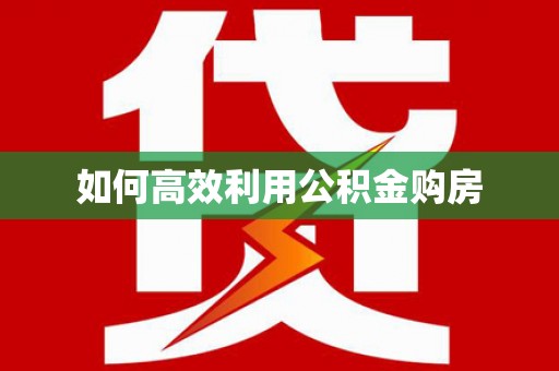 忻府如何高效利用公积金购房
