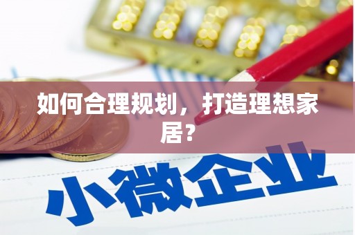 忻府如何合理规划，打造理想家居？