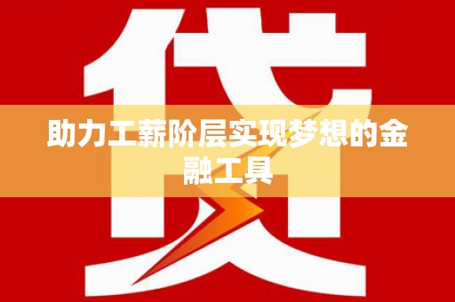 忻府助力工薪阶层实现梦想的金融工具