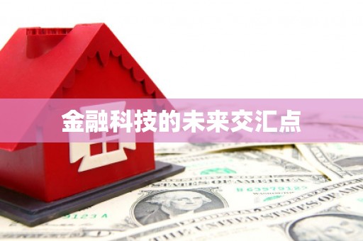 忻府金融科技的未来交汇点