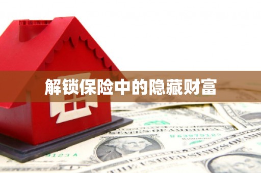 忻府解锁保险中的隐藏财富